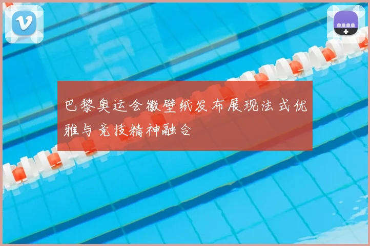 巴黎奥运会徽壁纸发布展现法式优雅与竞技精神融合