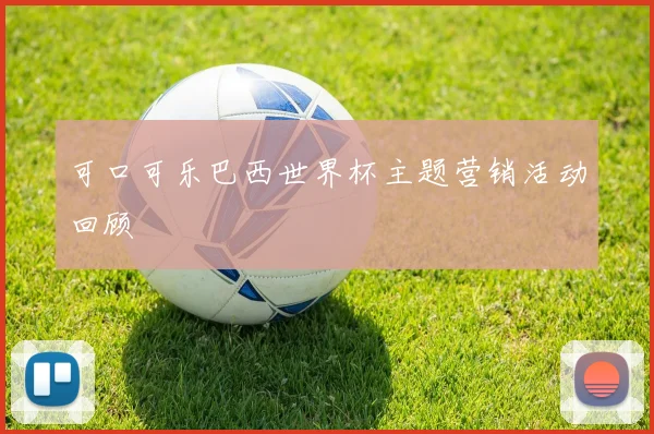 可口可乐巴西世界杯主题营销活动回顾