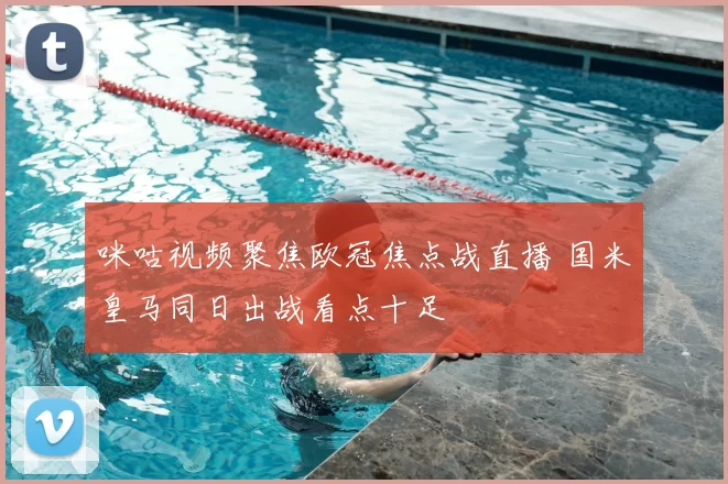 咪咕视频聚焦欧冠焦点战直播 国米皇马同日出战看点十足
