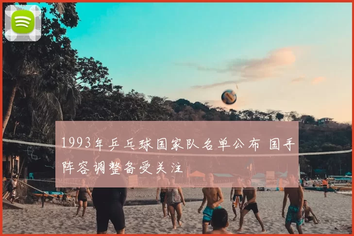 1993年乒乓球国家队名单公布 国手阵容调整备受关注