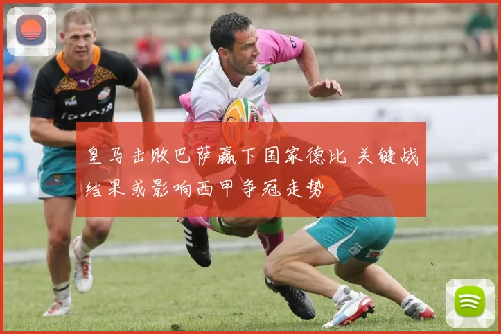 皇马击败巴萨赢下国家德比 关键战结果或影响西甲争冠走势
