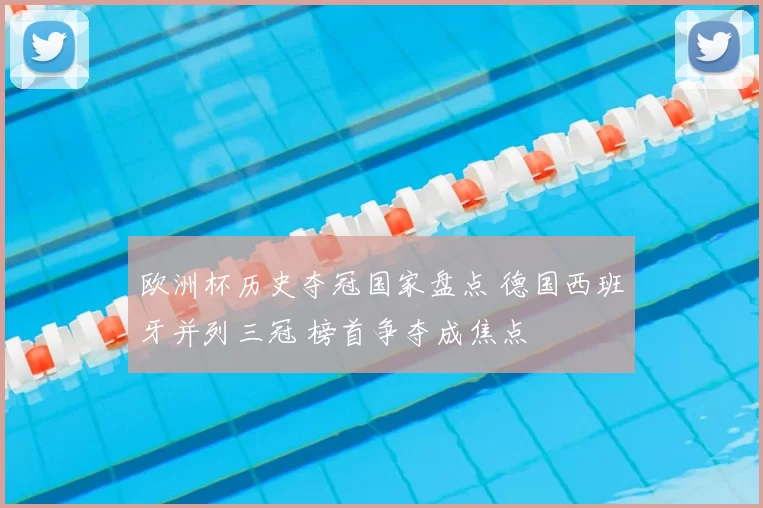 欧洲杯历史夺冠国家盘点 德国西班牙并列三冠 榜首争夺成焦点