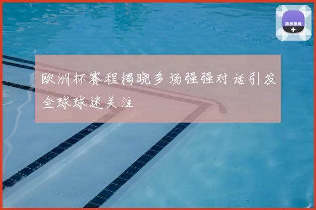 欧洲杯赛程揭晓多场强强对话引发全球球迷关注
