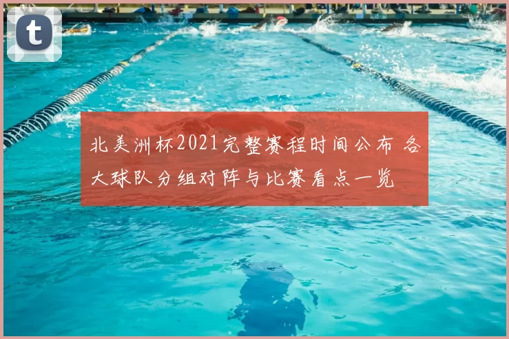 北美洲杯2021完整赛程时间公布 各大球队分组对阵与比赛看点一览