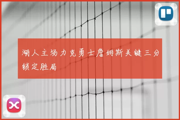 湖人主场力克勇士詹姆斯关键三分锁定胜局