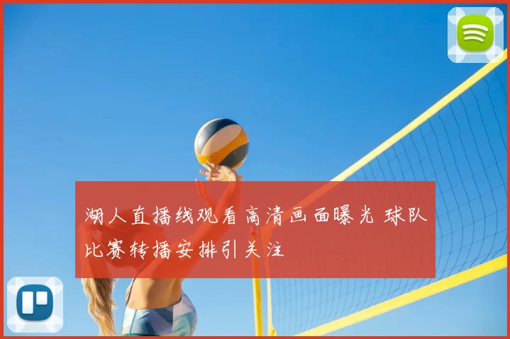 湖人直播线观看高清画面曝光 球队比赛转播安排引关注