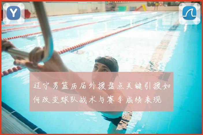 辽宁男篮历届外援盘点关键引援如何改变球队战术与赛季成绩表现